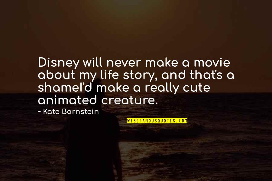 Disney Animated Quotes By Kate Bornstein: Disney will never make a movie about my