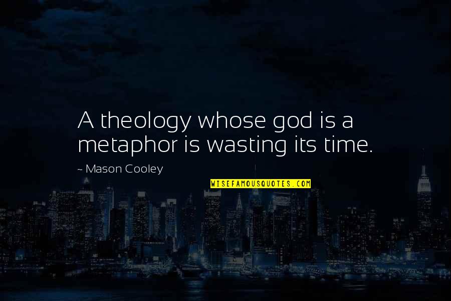 Disney Bonkers Quotes By Mason Cooley: A theology whose god is a metaphor is