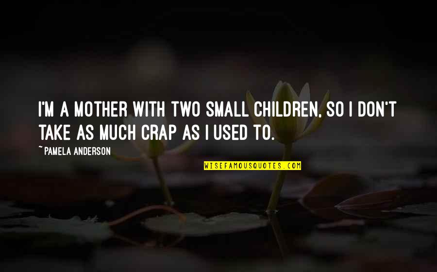 Disney Cartoon Characters Quotes By Pamela Anderson: I'm a mother with two small children, so