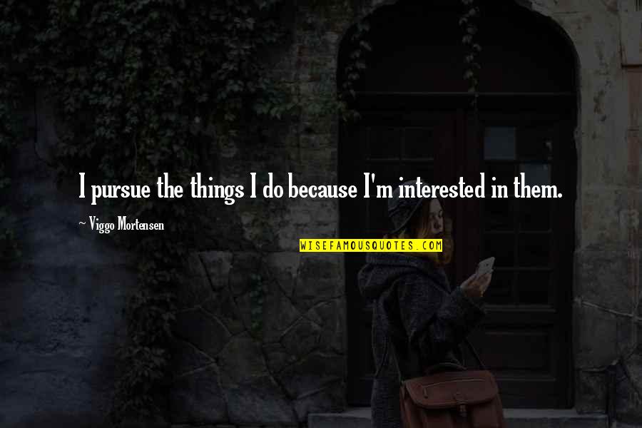 Disney Channel Original Movie Quotes By Viggo Mortensen: I pursue the things I do because I'm
