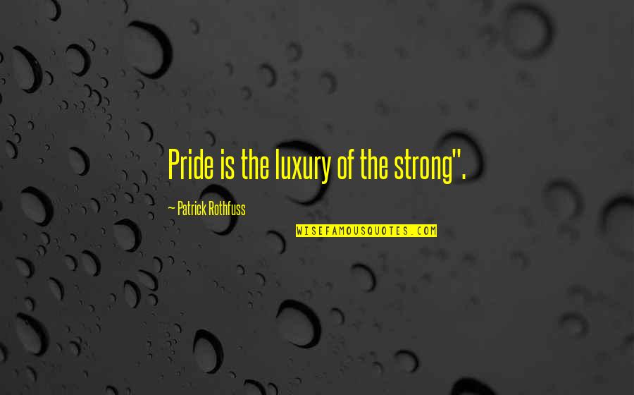 Disney Channel Princess Quotes By Patrick Rothfuss: Pride is the luxury of the strong".