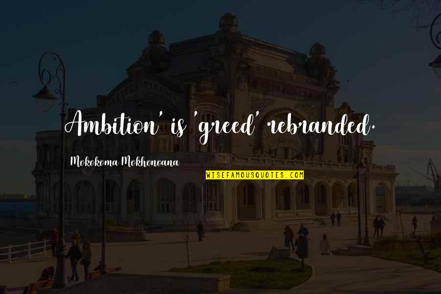 Disney Cheer Up Quotes By Mokokoma Mokhonoana: Ambition' is 'greed' rebranded.