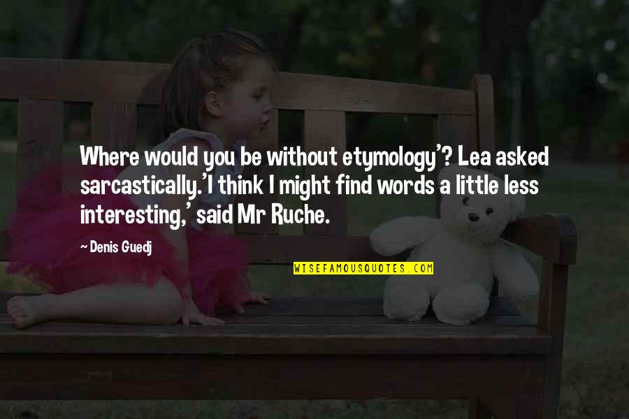 Disney Chip And Dale Quotes By Denis Guedj: Where would you be without etymology'? Lea asked
