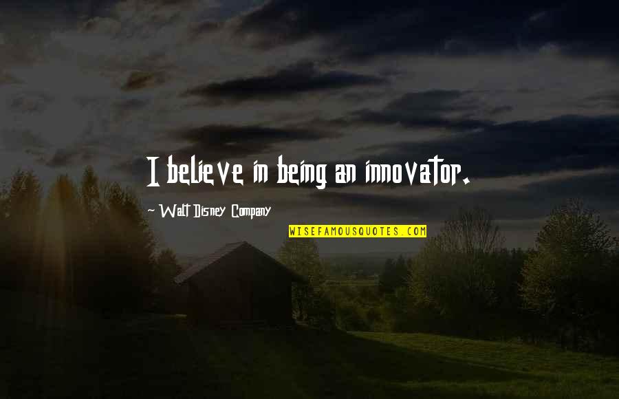 Disney Company Quotes By Walt Disney Company: I believe in being an innovator.