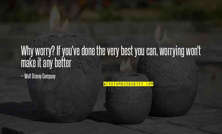 Disney Company Quotes By Walt Disney Company: Why worry? If you've done the very best