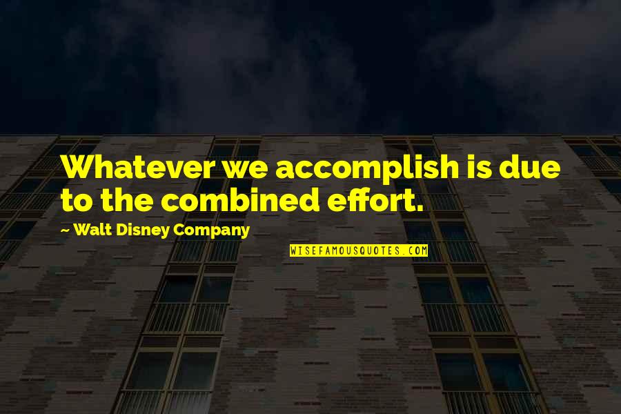 Disney Company Quotes By Walt Disney Company: Whatever we accomplish is due to the combined