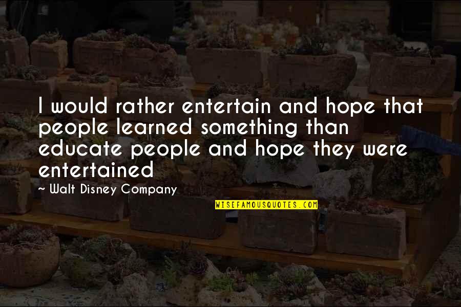 Disney Company Quotes By Walt Disney Company: I would rather entertain and hope that people