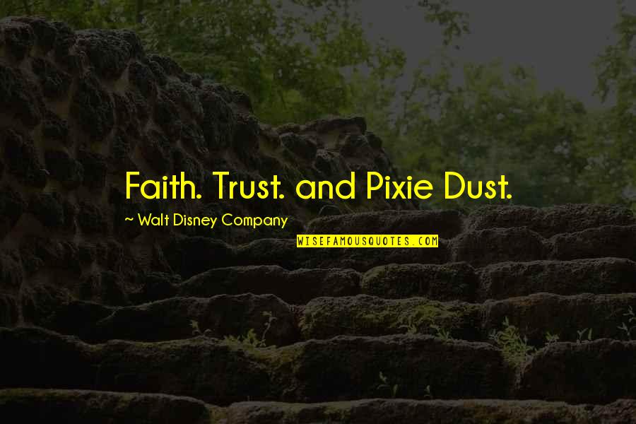Disney Company Quotes By Walt Disney Company: Faith. Trust. and Pixie Dust.
