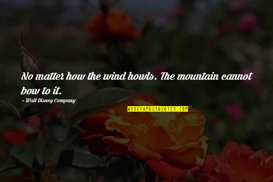 Disney Company Quotes By Walt Disney Company: No matter how the wind howls. The mountain