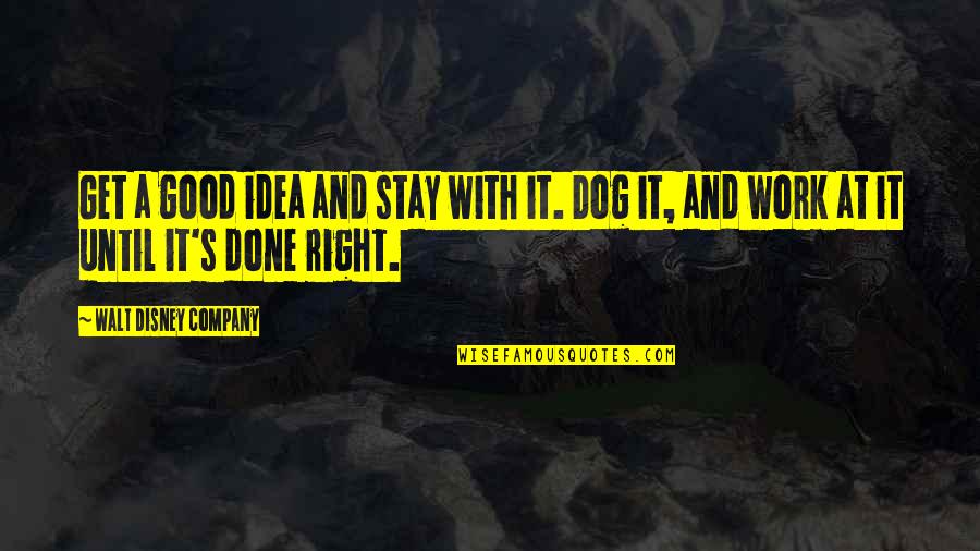 Disney Company Quotes By Walt Disney Company: Get a good idea and stay with it.