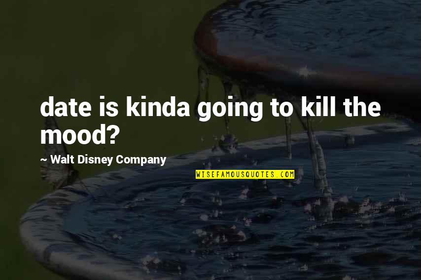 Disney Date Quotes By Walt Disney Company: date is kinda going to kill the mood?
