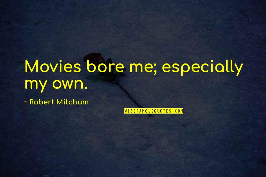 Disney Fairy Tale Movie Quotes By Robert Mitchum: Movies bore me; especially my own.