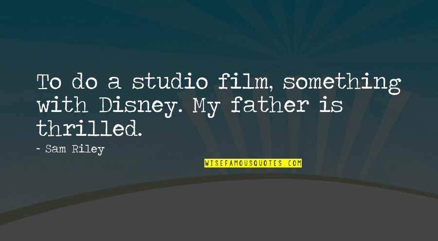 Disney Father Quotes By Sam Riley: To do a studio film, something with Disney.
