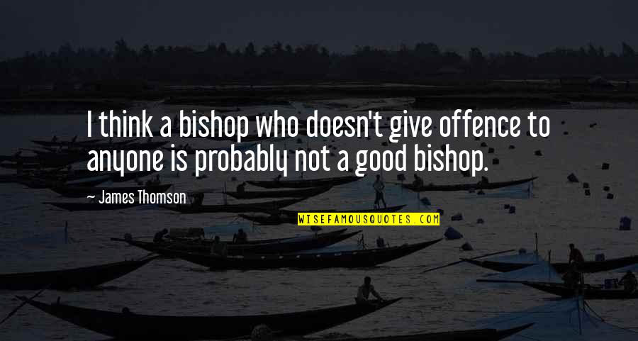 Disney Inspirational Movie Quotes By James Thomson: I think a bishop who doesn't give offence
