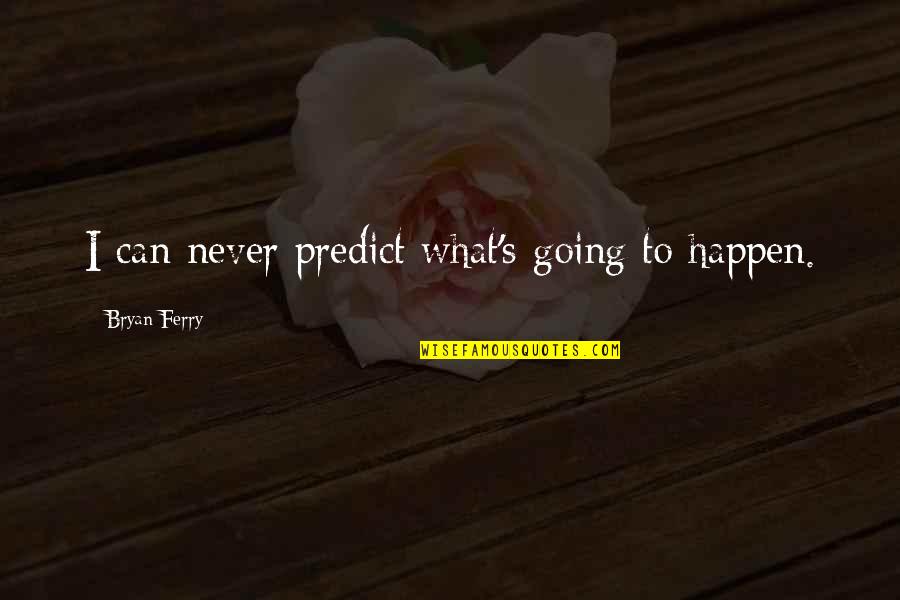 Disney Merida Quotes By Bryan Ferry: I can never predict what's going to happen.