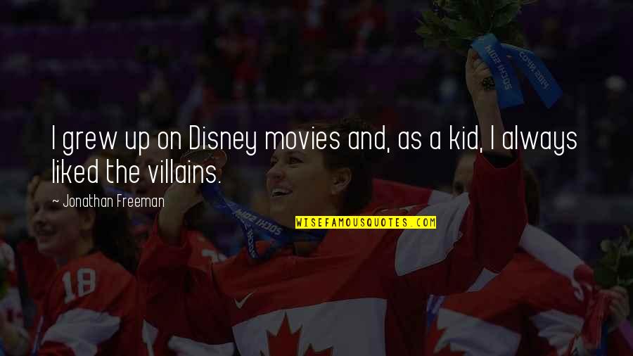 Disney Movies Quotes By Jonathan Freeman: I grew up on Disney movies and, as Disney Movies Quotes By Jonathan Freeman: I grew up on Disney movies and, as