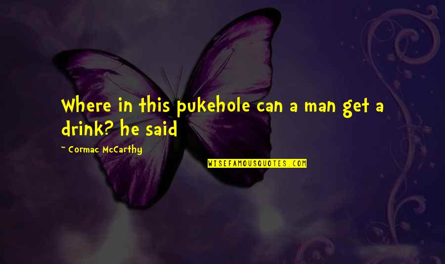 Disney Pampering Quotes By Cormac McCarthy: Where in this pukehole can a man get