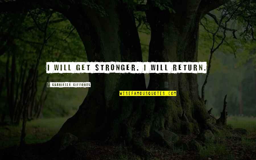 Disney Parent Quotes By Gabrielle Giffords: I will get stronger. I will return.