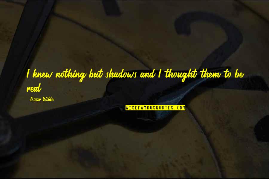 Disney Peter Pan Captain Hook Quotes By Oscar Wilde: I knew nothing but shadows and I thought