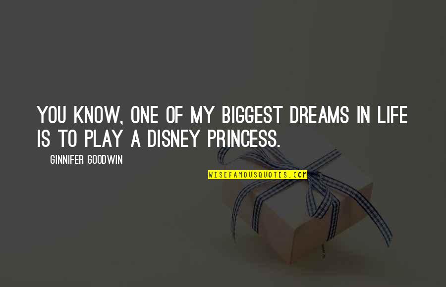 Disney Play Quotes By Ginnifer Goodwin: You know, one of my biggest dreams in