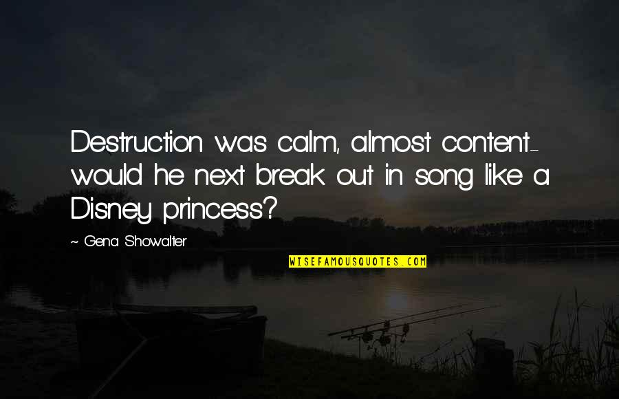 Disney Princess Song Quotes By Gena Showalter: Destruction was calm, almost content- would he next