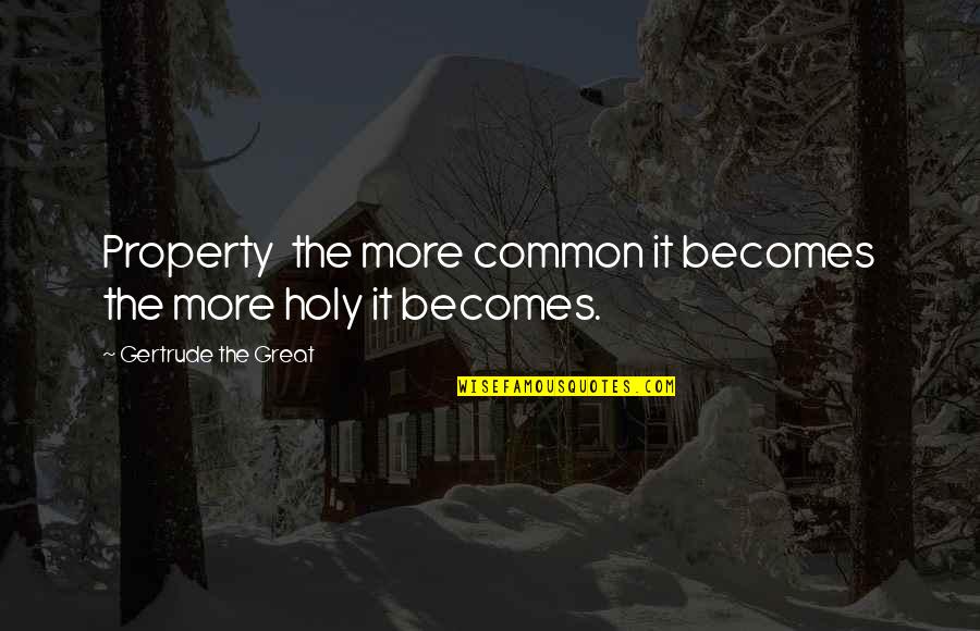 Disney Sebastian Quotes By Gertrude The Great: Property the more common it becomes the more Disney Sebastian Quotes By Gertrude The Great: Property the more common it becomes the more