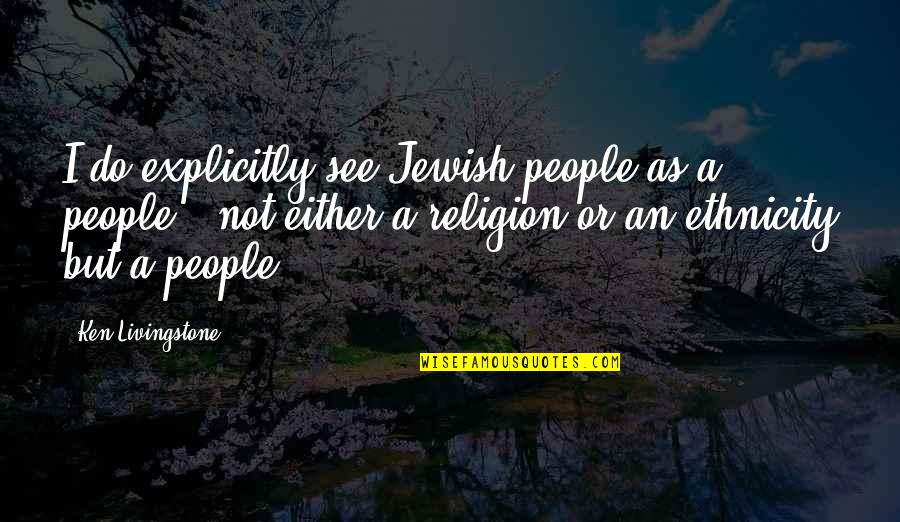 Disney Shows Quotes By Ken Livingstone: I do explicitly see Jewish people as a