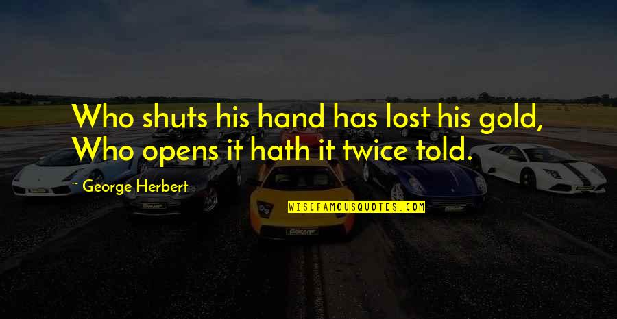 Disney Songs Love Quotes By George Herbert: Who shuts his hand has lost his gold,