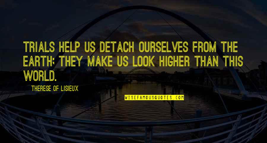 Disney Tree Of Life Quote Quotes By Therese Of Lisieux: Trials help us detach ourselves from the earth; Disney Tree Of Life Quote Quotes By Therese Of Lisieux: Trials help us detach ourselves from the earth;