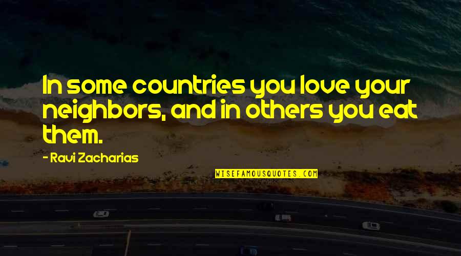 Disney Turbo Quotes By Ravi Zacharias: In some countries you love your neighbors, and
