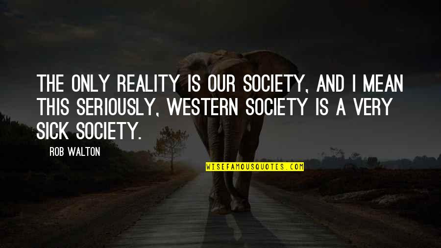 Disney Up Dug Quotes By Rob Walton: The only reality is our society, and I