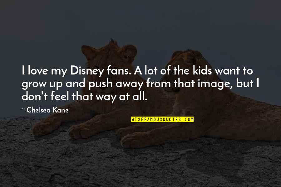 Disney Up Quotes By Chelsea Kane: I love my Disney fans. A lot of
