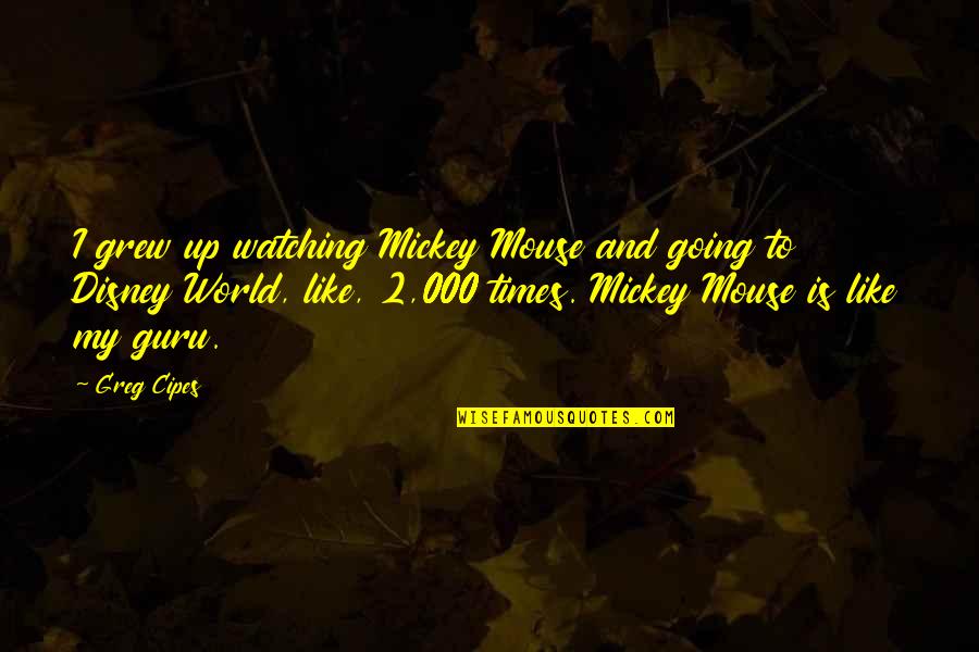 Disney Up Quotes By Greg Cipes: I grew up watching Mickey Mouse and going