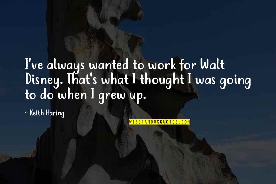 Disney Up Quotes By Keith Haring: I've always wanted to work for Walt Disney.