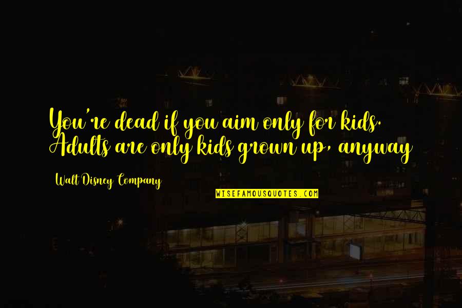 Disney Up Quotes By Walt Disney Company: You're dead if you aim only for kids.