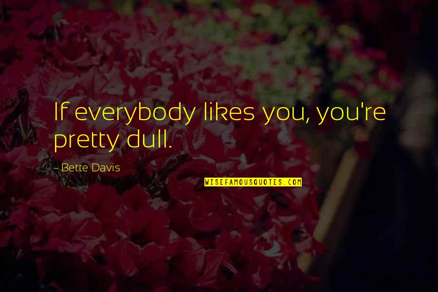 Disney Vacations Quotes By Bette Davis: If everybody likes you, you're pretty dull.