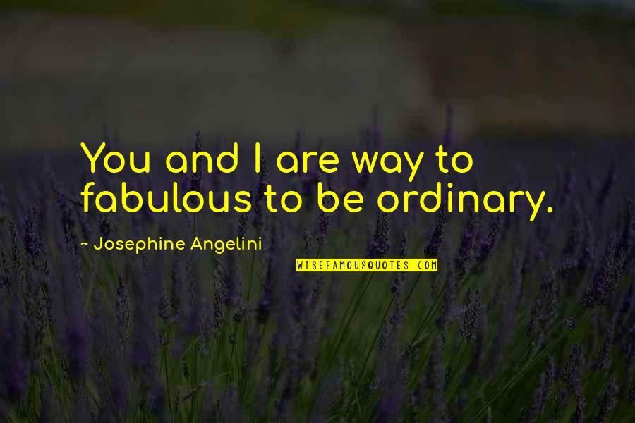 Disney Vacations Quotes By Josephine Angelini: You and I are way to fabulous to