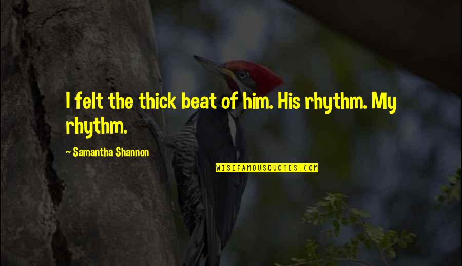 Disney World Animal Kingdom Quotes By Samantha Shannon: I felt the thick beat of him. His