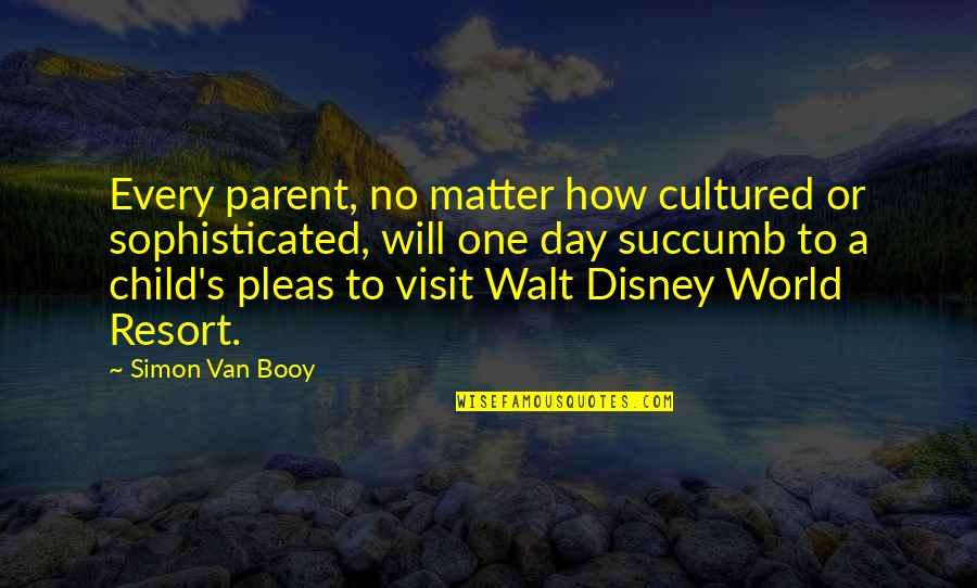 Disney World From Walt Quotes By Simon Van Booy: Every parent, no matter how cultured or sophisticated,