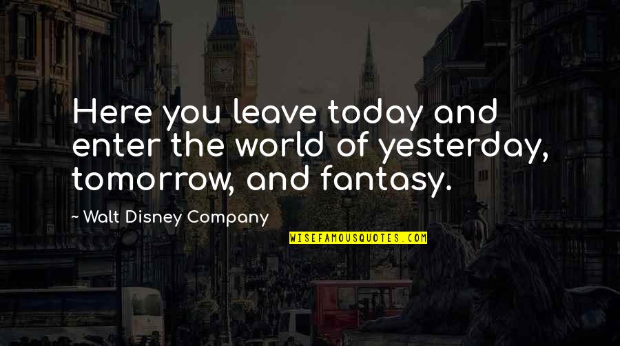 Disney World From Walt Quotes By Walt Disney Company: Here you leave today and enter the world