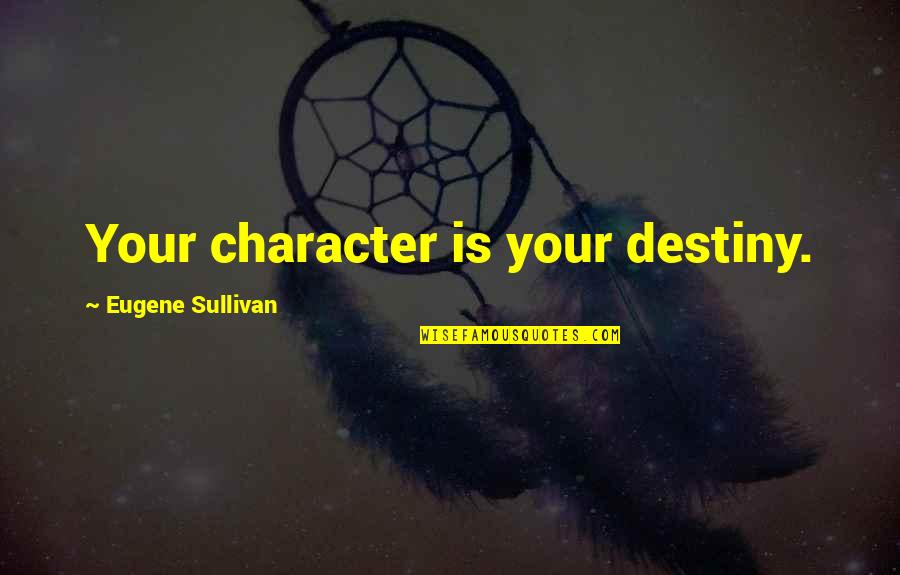 Disney World Inspirational Quotes By Eugene Sullivan: Your character is your destiny.