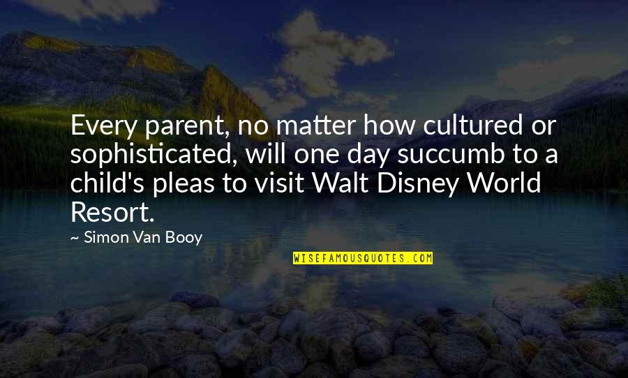 Disney World Quotes By Simon Van Booy: Every parent, no matter how cultured or sophisticated,