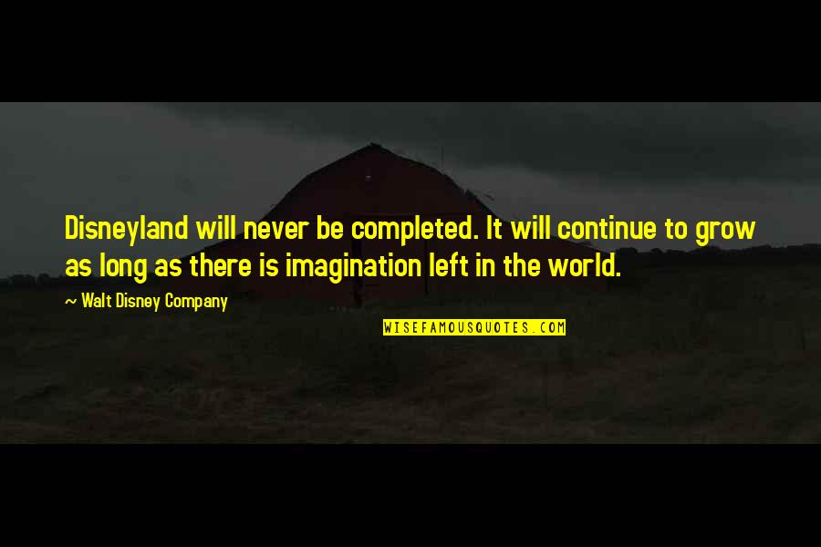 Disney World Quotes By Walt Disney Company: Disneyland will never be completed. It will continue