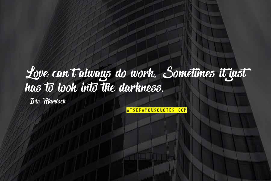 Disney World Sayings Quotes By Iris Murdoch: Love can't always do work. Sometimes it just