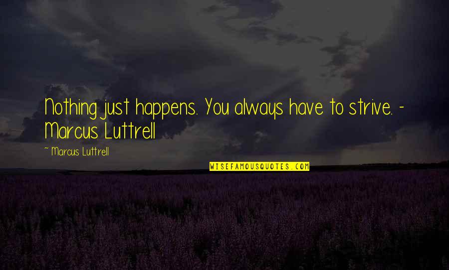 Disneyfication Video Quotes By Marcus Luttrell: Nothing just happens. You always have to strive. Disneyfication Video Quotes By Marcus Luttrell: Nothing just happens. You always have to strive.