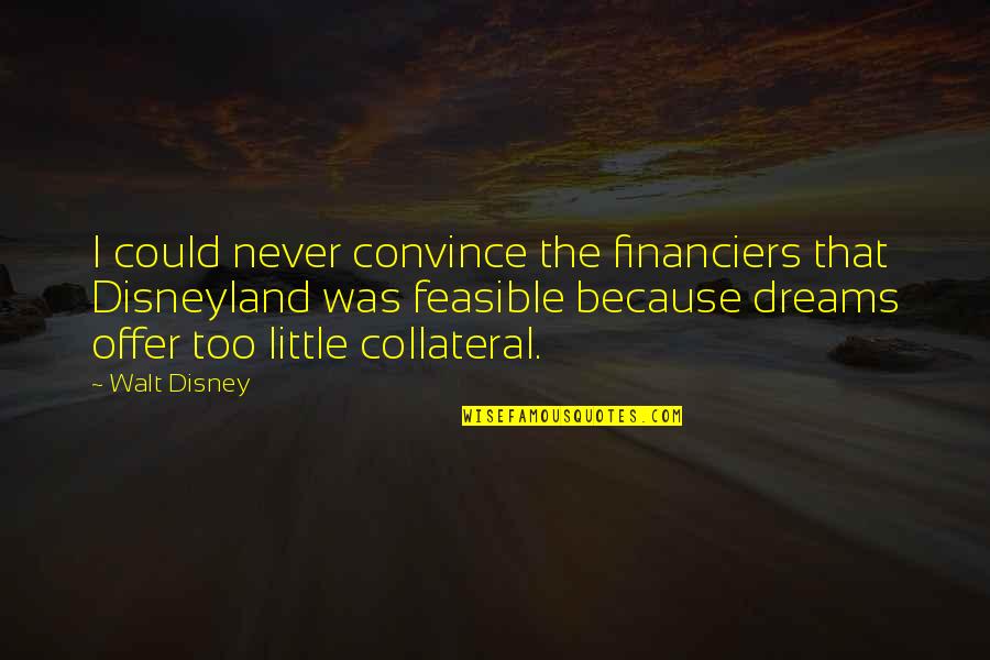 Disneyland By Walt Disney Quotes By Walt Disney: I could never convince the financiers that Disneyland