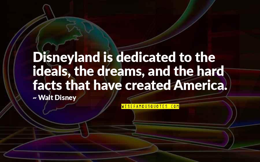 Disneyland By Walt Disney Quotes By Walt Disney: Disneyland is dedicated to the ideals, the dreams,
