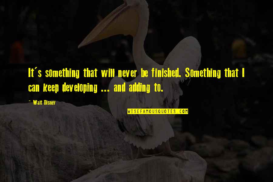 Disneyland By Walt Disney Quotes By Walt Disney: It's something that will never be finished. Something