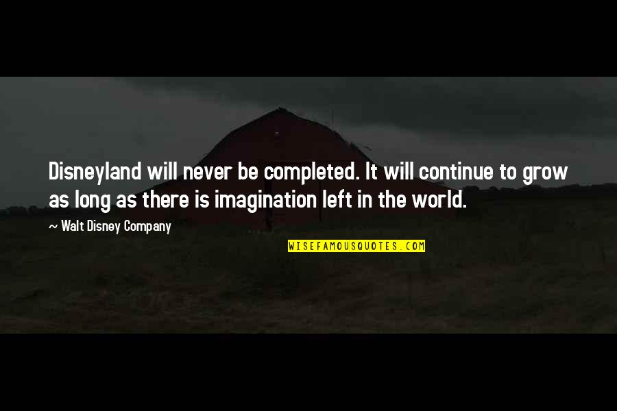 Disneyland By Walt Disney Quotes By Walt Disney Company: Disneyland will never be completed. It will continue