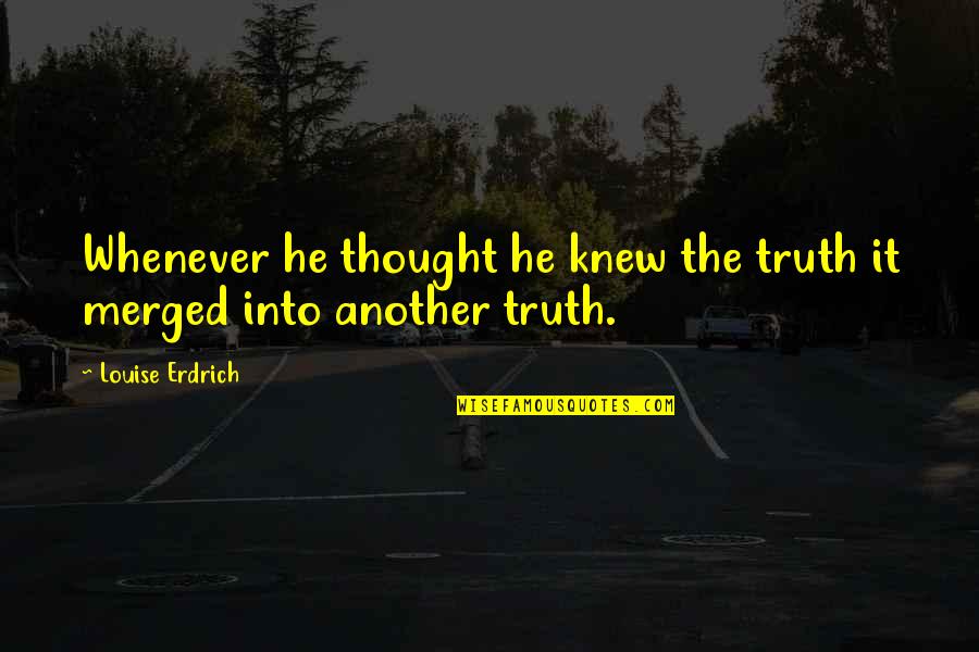 Disneyland Movie Quotes By Louise Erdrich: Whenever he thought he knew the truth it